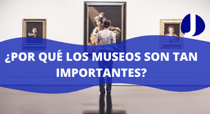 ¿Por qué los museos son tan importantes?